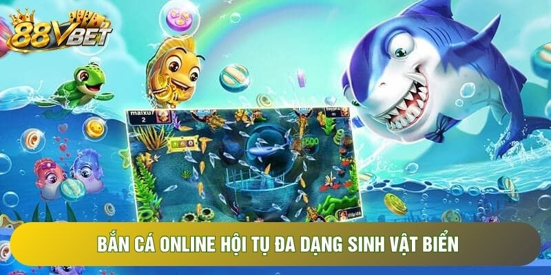 Bắn cá online hội tụ đa dạng sinh vật biển