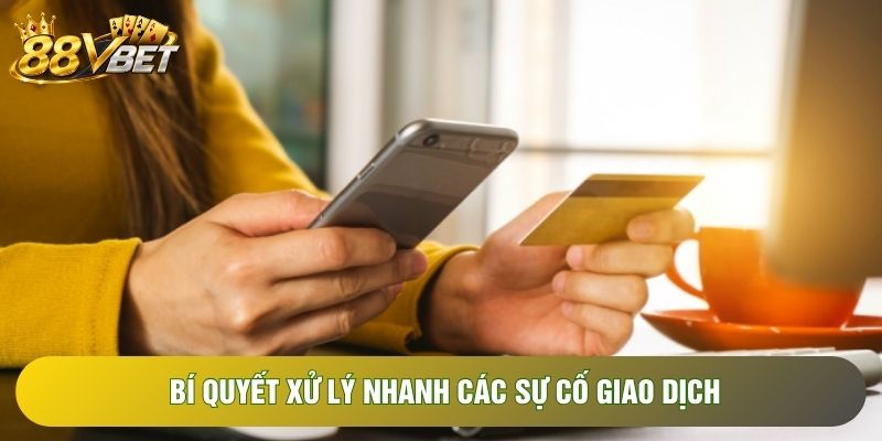 Bí quyết xử lý nhanh các sự cố giao dịch