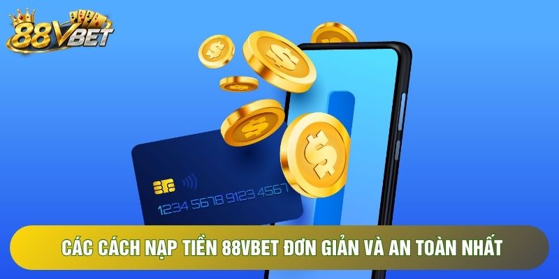 Các cách nạp tiền 88VBET đơn giản và an toàn nhất