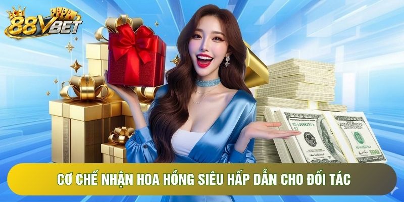 Cơ chế nhận hoa hồng siêu hấp dẫn cho đối tác