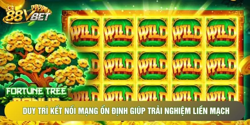 Duy trì kết nối mạng ổn định giúp trải nghiệm liền mạch Duy trì kết nối mạng ổn định giúp trải nghiệm liền mạch