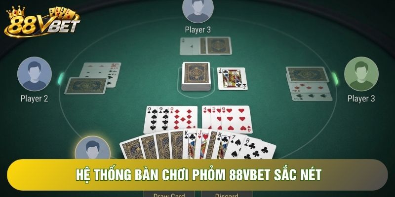 Hệ thống bàn chơi phỏm 88VBET sắc nét Hệ thống bàn chơi phỏm 88VBET sắc nét