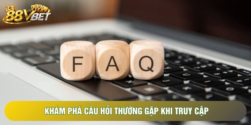 Khám phá câu hỏi thường gặp khi truy cập