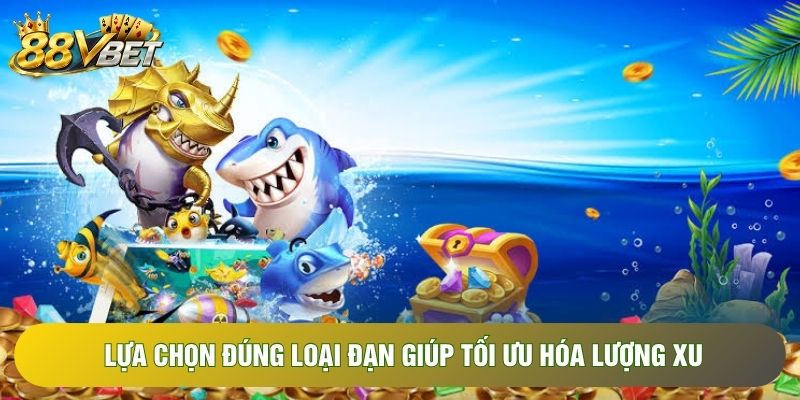 Lựa chọn đúng loại đạn giúp tối ưu hóa lượng xu
