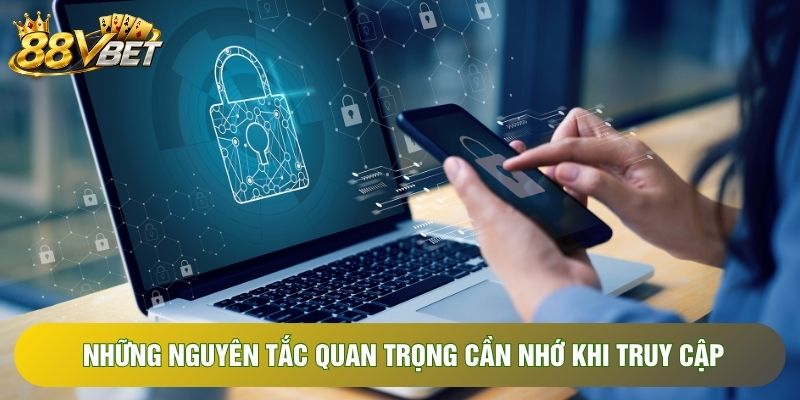 Những nguyên tắc quan trọng cần nhớ khi truy cập