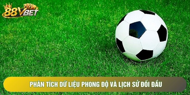 Phân tích dữ liệu phong độ và lịch sử đối đầu Phân tích dữ liệu phong độ và lịch sử đối đầu