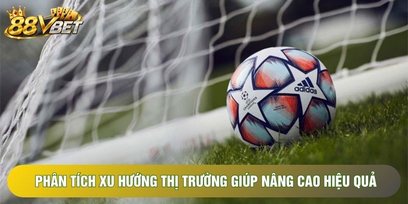 Phân tích xu hướng thị trường giúp nâng cao hiệu quả