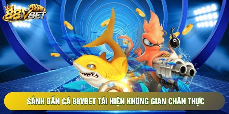 Sảnh bắn cá 88VBET tái hiện không gian chân thực