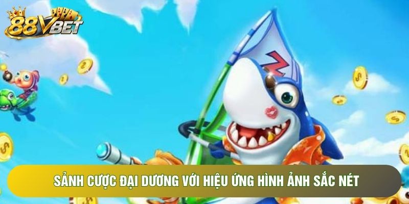 Sảnh cược đại dương với hiệu ứng hình ảnh sắc nét