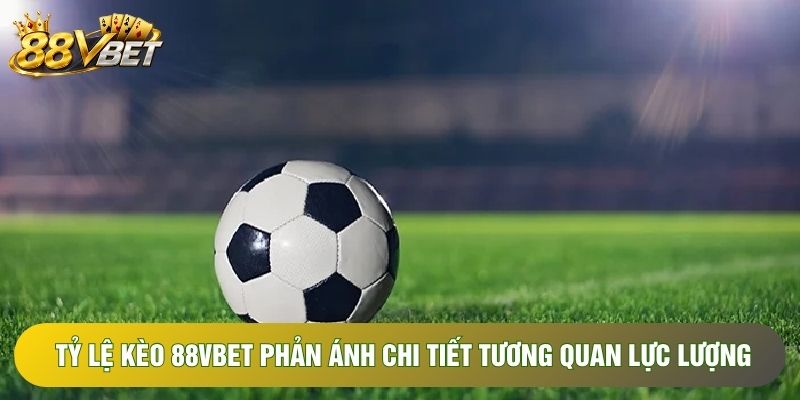 tỷ lệ kèo 88VBET phản ánh chi tiết tương quan lực lượng